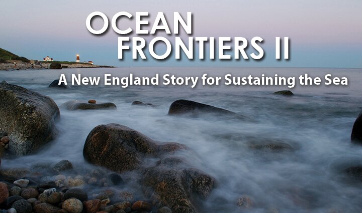 World Premiere of Ocean Frontiers II – A New England Story for Sustaining the Sea